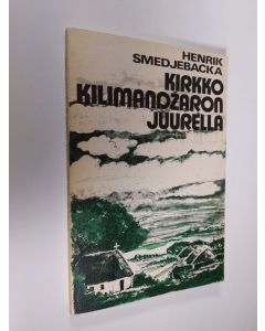 Kirjailijan Henrik Smedjebacka käytetty kirja Kirkko Kilimandzaron juurella : itsenäistyvä Pohjois-Tansanian luterilainen kirkko 1940-1963