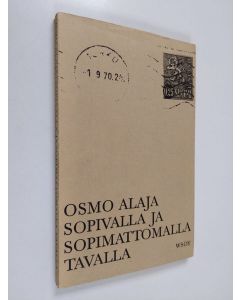 Kirjailijan Osmo Alaja käytetty kirja Sopivalla ja sopimattomalla tavalla