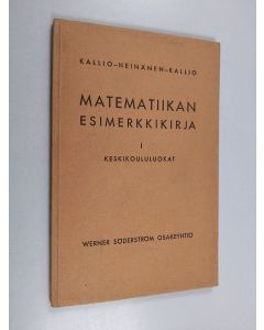 Kirjailijan V. J. Kallio & Niilo Kallio ym. käytetty kirja Matematiikan esimerkkikirja oppikouluja varten 1 : Keskikoululuokat