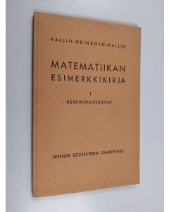 Kirjailijan V. J. Kallio & Niilo Kallio ym. käytetty kirja Matematiikan esimerkkikirja oppikouluja varten 1 : Keskikoululuokat