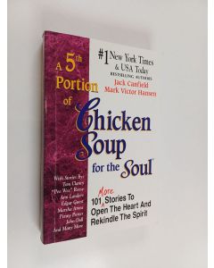 Kirjailijan Mark Victor Hansen & Jack Canfield käytetty kirja A 5th Portion of Chicken Soup for the Soul - 101 More Stories to Open the Heart and Rekindle the Spirit