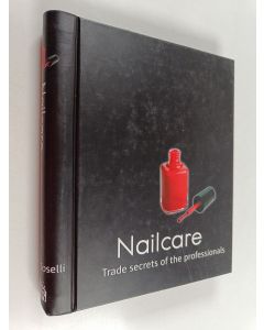 Kirjailijan Leigh Toselli käytetty teos Nailcare : trade secrets of the professionals