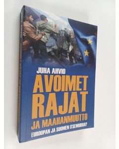 Kirjailijan Juha Ahvio käytetty kirja Avoimet rajat ja maahanmuutto : Euroopan ja Suomen itsemurha?