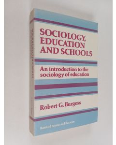 Kirjailijan Robert G. Burgess käytetty kirja Sociology, education and schools : an introduction to the sociology of education