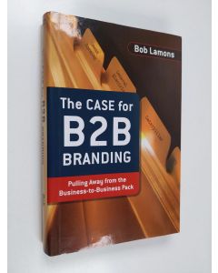 Kirjailijan Bob Lamons käytetty kirja The case for B2B branding : pulling away from the business to business pack