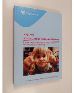 Kirjailijan Merja Anis käytetty kirja Sosiaalityö ja maahanmuuttajat : lastensuojelun ammattilaisten ja asiakkaiden vuorovaikutus ja tulkinnat