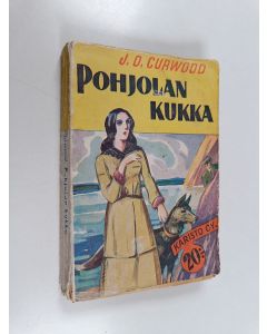 Kirjailijan James Oliver Curwood käytetty kirja Pohjolan kukka : seikkailuja suurilla saloilla
