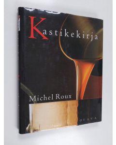 Kirjailijan Michel Roux käytetty kirja Kastikekirja : makeat ja suolaiset, perinteiset ja uudet kastikkeet
