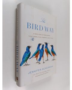 Kirjailijan Jennifer Ackerman käytetty kirja Bird way : a new look at how birds talk, work, play, parent, and think