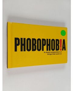 käytetty kirja Phobophob!a : A Visual Compendium of Things that Scare Us