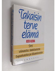 Kirjailijan Risto Kuisma käytetty kirja Takaisin terve elämä : irti viinasta, lääkkeistä, tupakasta ja liikakiloista