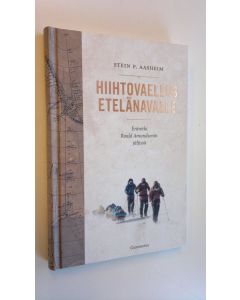 Kirjailijan Stein P. Aasheim käytetty kirja Hiihtovaellus etelänavalle : eräretki Roald Amundsenin jäljissä (UUDENVEROINEN)