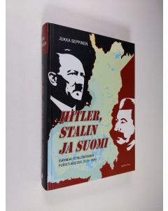 Kirjailijan Jukka Seppinen käytetty kirja Hitler, Stalin ja Suomi : isänmaa totalitarismin puristuksessa 1935-1944