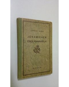 Kirjailijan Lyydia Alen käytetty kirja Jokamiehen englanninkirja : itseopiskelijoille, kauppa-, teollisuus-, merikouluille ym ammattiopistoille, työväenopistoille, valistusjärjestöjen ym opintokursseille