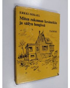 Kirjailijan Erkki-Mikael käytetty kirja Miten rakennan kesämökin ja säilyn hengissä