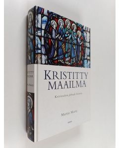 Kirjailijan Martin Marty käytetty kirja Kristitty maailma : kristinuskon globaali historia