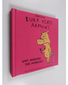 Kirjailijan Jaana Suorsa käytetty kirja Kuka keksi aamun? : sikologiaa = Who invented the morning? : piggylogy