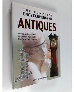 Kirjailijan Hidde Halbertsma käytetty kirja The complete encyclopedia of antiques : covers antiques from the Middle Ages until the early 20th century