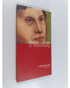 Kirjailijan Martin Treu käytetty kirja Martin Luther in Wittenberg : A Biographical Tour