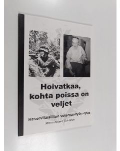 Kirjailijan Jarmo Antero Tolvanen käytetty kirja Hoivatkaa, kohta poissa on veljet : veteraanityön opas
