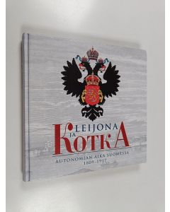 Kirjailijan Timo Raunio käytetty kirja Leijona ja kotka : autonomian aika Suomessa 1809-1917