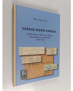 Kirjailijan Maija Hirvonen käytetty kirja Vapaus ristin kanssa : Jorma Juhani Hirvosen elämä Kiviahossa ja rintamalla 1915-1942