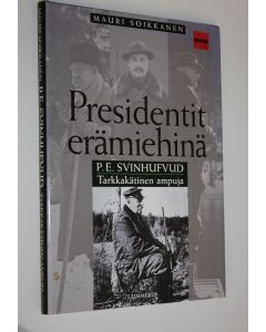 Kirjailijan Mauri Soikkanen käytetty kirja P E Svinhufvud : tarkkakätinen ampuja