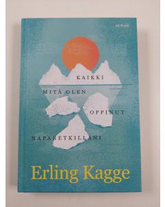 Kirjailijan Erling Kagge uusi kirja Kaikki mitä olen oppinut naparetkilläni (UUSI)