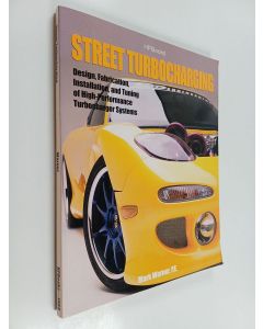 Kirjailijan Mark Warner käytetty kirja Street Turbocharging : Design, Fabrication, Installation, and Tuning of High-Performance Street Turbocharger Systems