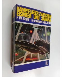 Kirjailijan P. W. Stahl käytetty kirja Kampfflieger zwischen Eismeer und Sahara : In meinem Fall: Ju 88