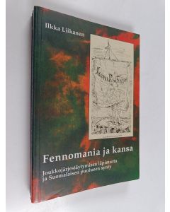 Kirjailijan Ilkka Liikanen käytetty kirja Fennomania ja kansa : joukkojärjestäytymisen läpimurto ja Suomalaisen puolueen synty