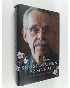 Kirjailijan Marutei Tsurunen käytetty kirja Sinisilmäinen samurai : suomalaisella sisulla Japanin senaattiin
