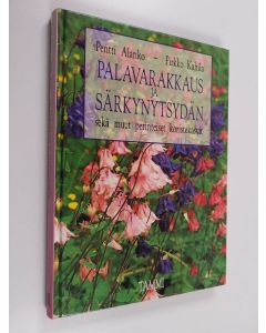 Kirjailijan Pentti Alanko & Pirkko Kahila käytetty kirja Palavarakkaus ja särkynytsydän sekä muut perinteiset koristekasvit