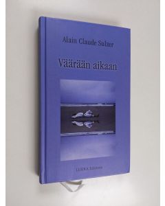 Kirjailijan Alain Claude Sulzer käytetty kirja Väärään aikaan