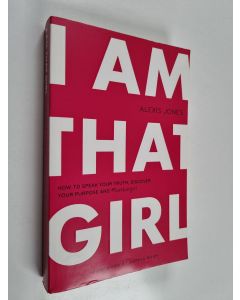 Kirjailijan Alexis Jones käytetty kirja I Am That Girl - How to Speak Your Truth, Discover Your Purpose, And #bethatgirl