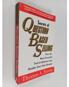 Kirjailijan Thomas A. Freese käytetty kirja Secrets of question-based selling : how the most powerful tool in business can double your sales result