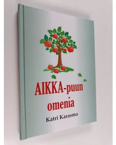 Kirjailijan Katri Karasma käytetty kirja AIKKA-puun omenia