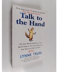 Kirjailijan Lynne Truss käytetty kirja Talk to the Hand - The Utter Bloody Rudeness of the World Today, Or, Six Good Reasons to Stay Home and Bolt the Door