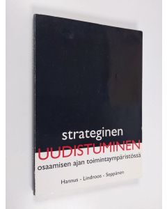 Kirjailijan Jouko Hannus käytetty kirja Strateginen uudistuminen : osaamisen ajan toimintaympäristössä : strategian, kyvykkyyksien ja rakenteiden murros