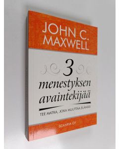 Kirjailijan John C. Maxwell käytetty kirja 3 menestyksen avaintekijää : tee matka, joka muuttaa elämäsi