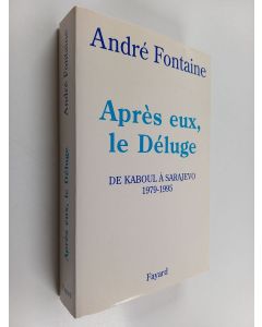 Kirjailijan André Fontaine käytetty kirja Après eux, le deluge : de Kaboul á Sarajevo 1979-1995