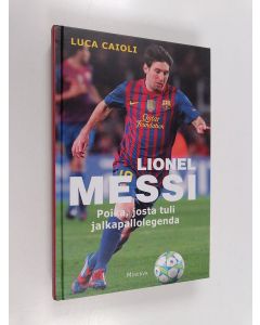 Kirjailijan Luca Caioli käytetty kirja Messi : poika, josta tuli legenda
