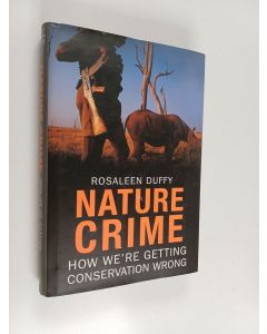 Kirjailijan Rosaleen Duffy käytetty kirja Nature crime : how we're getting conservation wrong