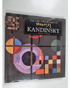 Kirjailijan Bekah O'Neill käytetty kirja The life and works of Kandinsky