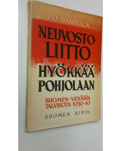 Kirjailijan J. O. Hannula käytetty kirja Neuvostoliitto hyökkää Pohjolaan : Suomen-Venäjän talvisota 1939-40