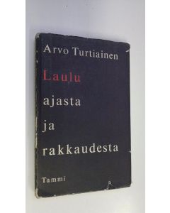 Kirjailijan Arvo Turtiainen käytetty kirja Laulu ajasta ja rakkaudesta : valitut runot