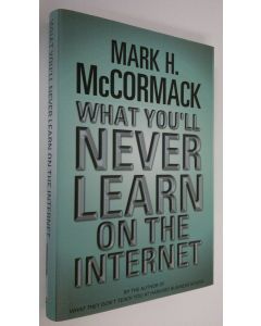 Kirjailijan Mark H. McCormack käytetty kirja What you'll never learn on the Internet (UUDENVEROINEN)