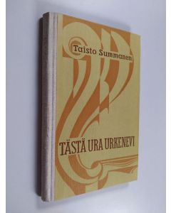Kirjailijan Taisto Summanen käytetty kirja Tästä ura urkenevi : kirjallisuushistoriaa ja -arvostelua