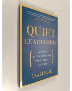 Kirjailijan David Rock käytetty kirja Quiet leadership : help people think better - don't tell them what to do! : six steps to transforming performance at work