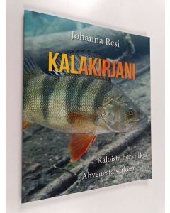 Kirjailijan Johanna Resi käytetty kirja Kalakirjani : kaloista herkuksi, ahvenesta särkeen